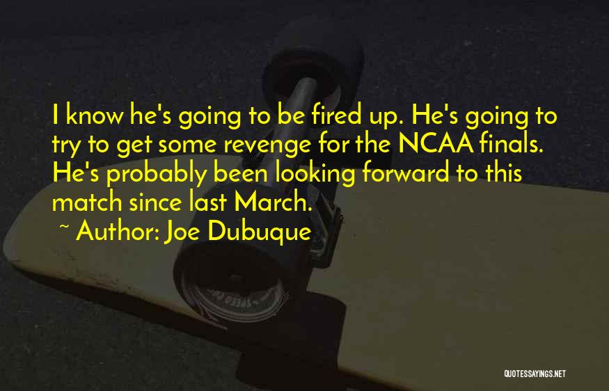Joe Dubuque Quotes: I Know He's Going To Be Fired Up. He's Going To Try To Get Some Revenge For The Ncaa Finals.