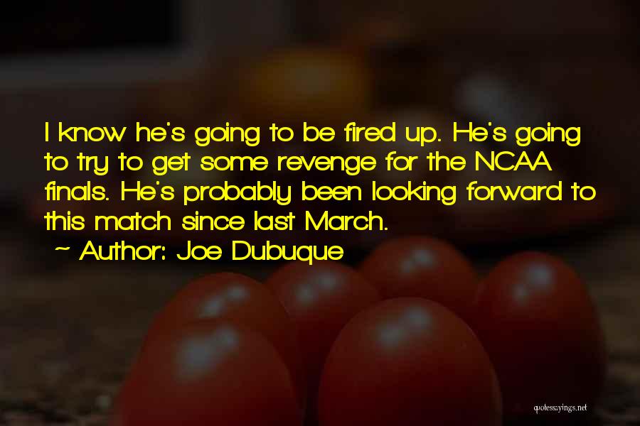 Joe Dubuque Quotes: I Know He's Going To Be Fired Up. He's Going To Try To Get Some Revenge For The Ncaa Finals.