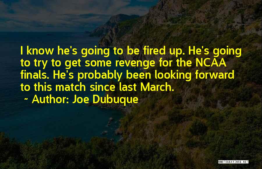 Joe Dubuque Quotes: I Know He's Going To Be Fired Up. He's Going To Try To Get Some Revenge For The Ncaa Finals.