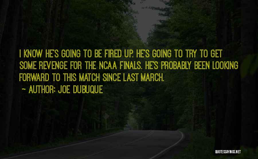 Joe Dubuque Quotes: I Know He's Going To Be Fired Up. He's Going To Try To Get Some Revenge For The Ncaa Finals.