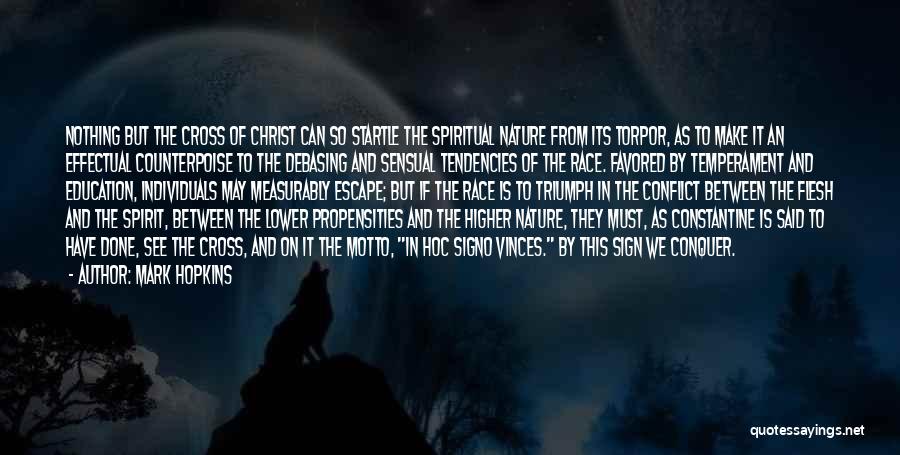 Mark Hopkins Quotes: Nothing But The Cross Of Christ Can So Startle The Spiritual Nature From Its Torpor, As To Make It An
