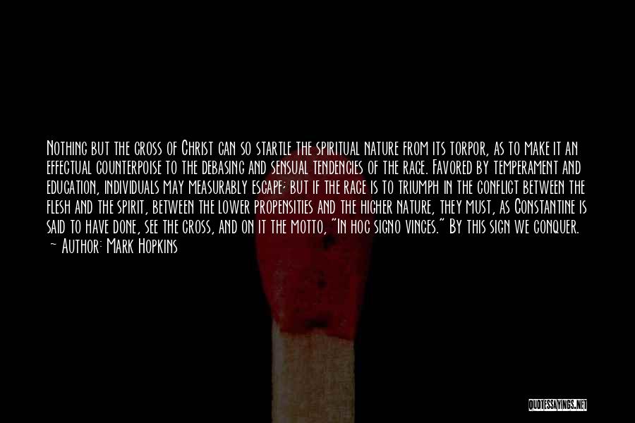 Mark Hopkins Quotes: Nothing But The Cross Of Christ Can So Startle The Spiritual Nature From Its Torpor, As To Make It An