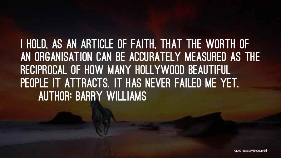 Barry Williams Quotes: I Hold, As An Article Of Faith, That The Worth Of An Organisation Can Be Accurately Measured As The Reciprocal