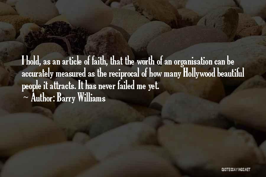 Barry Williams Quotes: I Hold, As An Article Of Faith, That The Worth Of An Organisation Can Be Accurately Measured As The Reciprocal