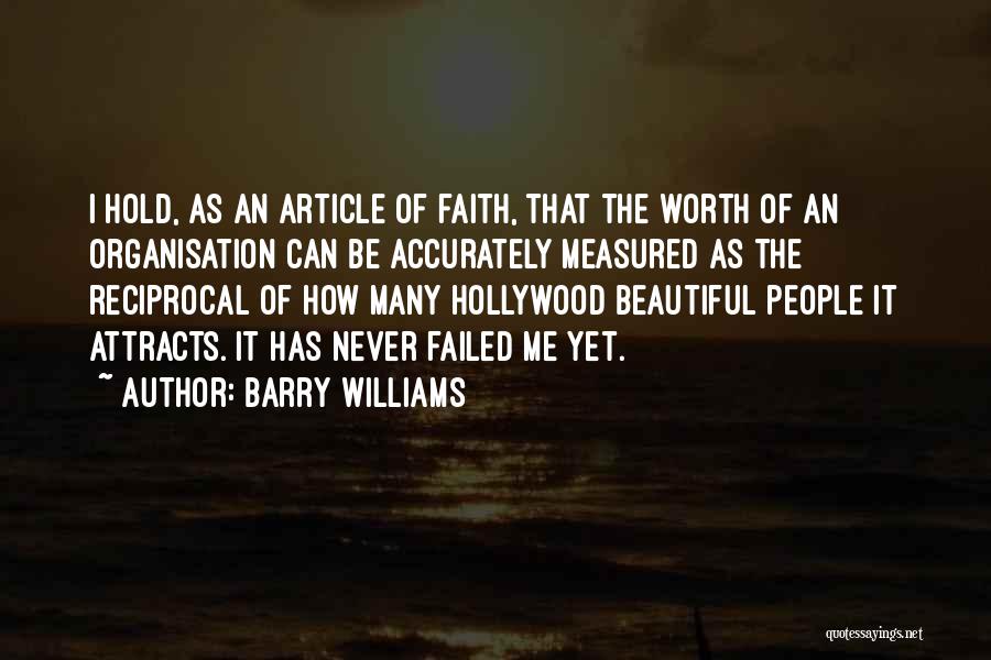 Barry Williams Quotes: I Hold, As An Article Of Faith, That The Worth Of An Organisation Can Be Accurately Measured As The Reciprocal
