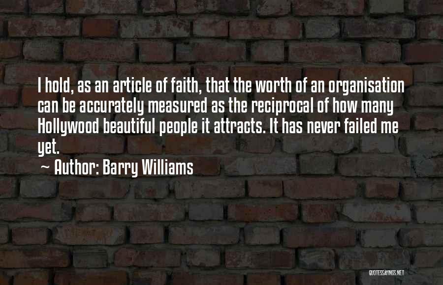Barry Williams Quotes: I Hold, As An Article Of Faith, That The Worth Of An Organisation Can Be Accurately Measured As The Reciprocal