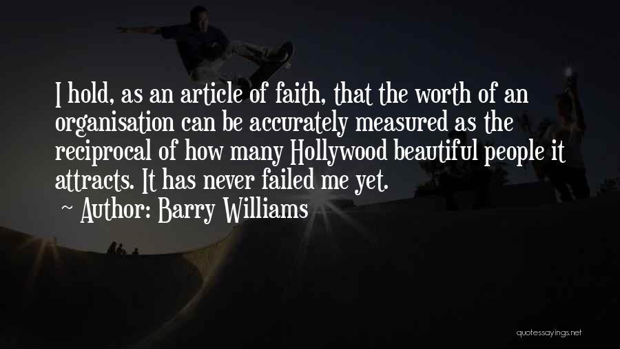 Barry Williams Quotes: I Hold, As An Article Of Faith, That The Worth Of An Organisation Can Be Accurately Measured As The Reciprocal