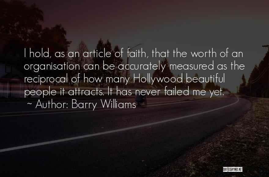 Barry Williams Quotes: I Hold, As An Article Of Faith, That The Worth Of An Organisation Can Be Accurately Measured As The Reciprocal