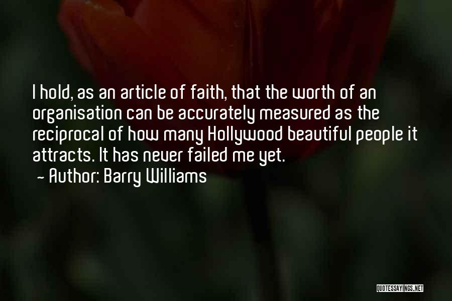Barry Williams Quotes: I Hold, As An Article Of Faith, That The Worth Of An Organisation Can Be Accurately Measured As The Reciprocal