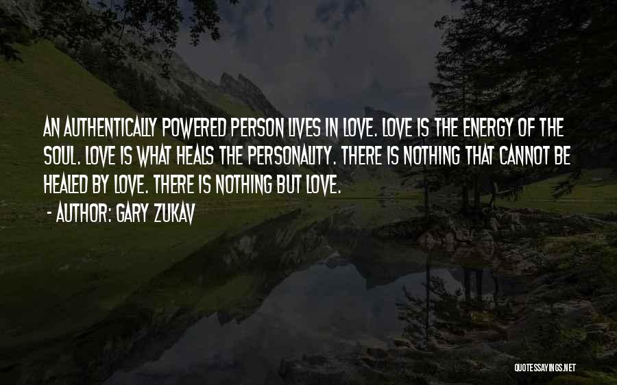 Gary Zukav Quotes: An Authentically Powered Person Lives In Love. Love Is The Energy Of The Soul. Love Is What Heals The Personality.