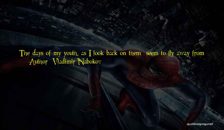 Vladimir Nabokov Quotes: The Days Of My Youth, As I Look Back On Them; Seem To Fly Away From Me In A Flurry