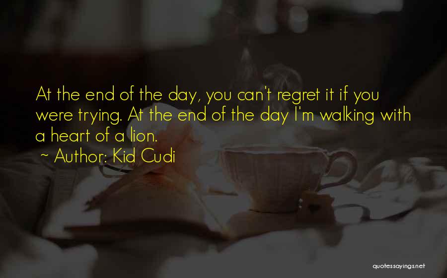 Kid Cudi Quotes: At The End Of The Day, You Can't Regret It If You Were Trying. At The End Of The Day