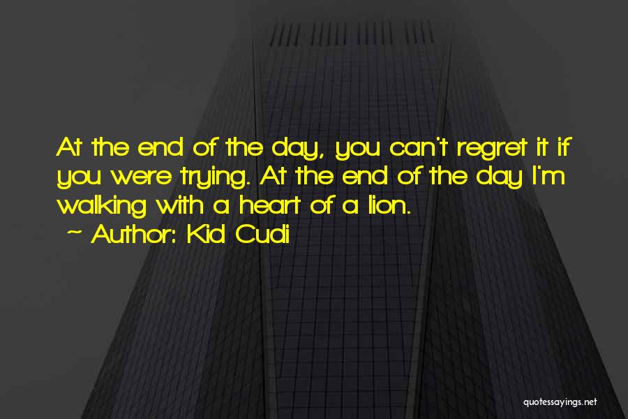 Kid Cudi Quotes: At The End Of The Day, You Can't Regret It If You Were Trying. At The End Of The Day