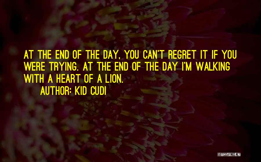 Kid Cudi Quotes: At The End Of The Day, You Can't Regret It If You Were Trying. At The End Of The Day