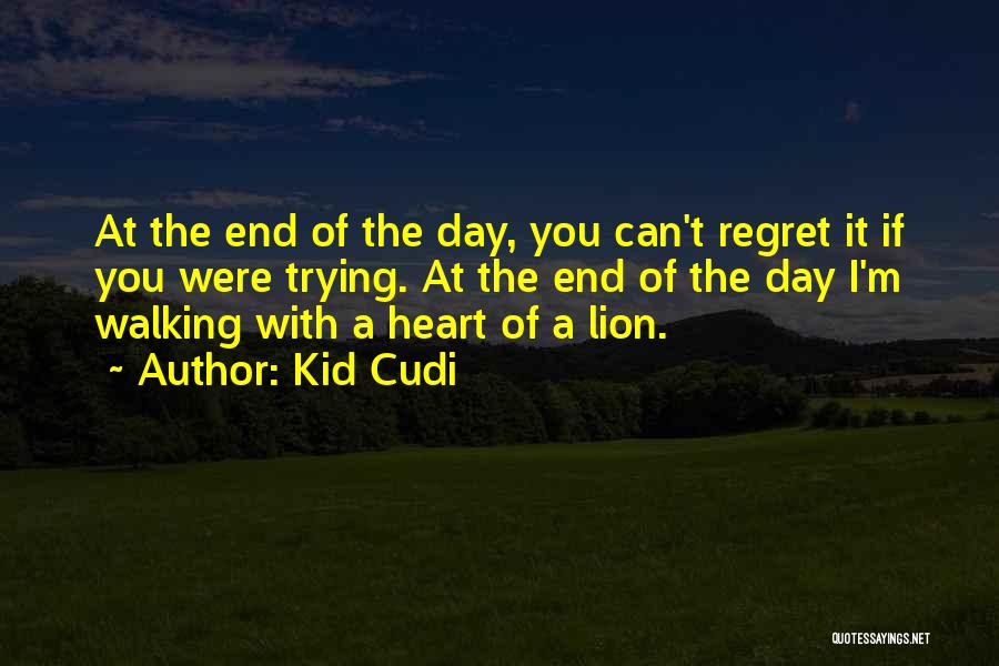 Kid Cudi Quotes: At The End Of The Day, You Can't Regret It If You Were Trying. At The End Of The Day