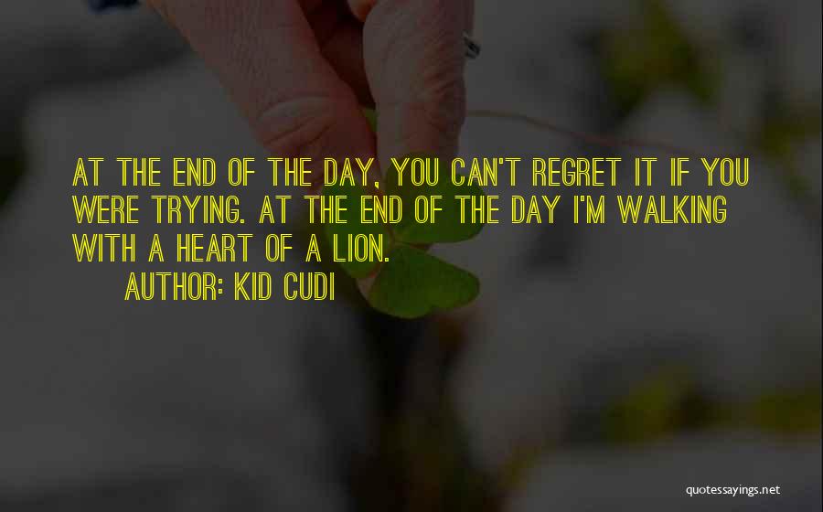 Kid Cudi Quotes: At The End Of The Day, You Can't Regret It If You Were Trying. At The End Of The Day