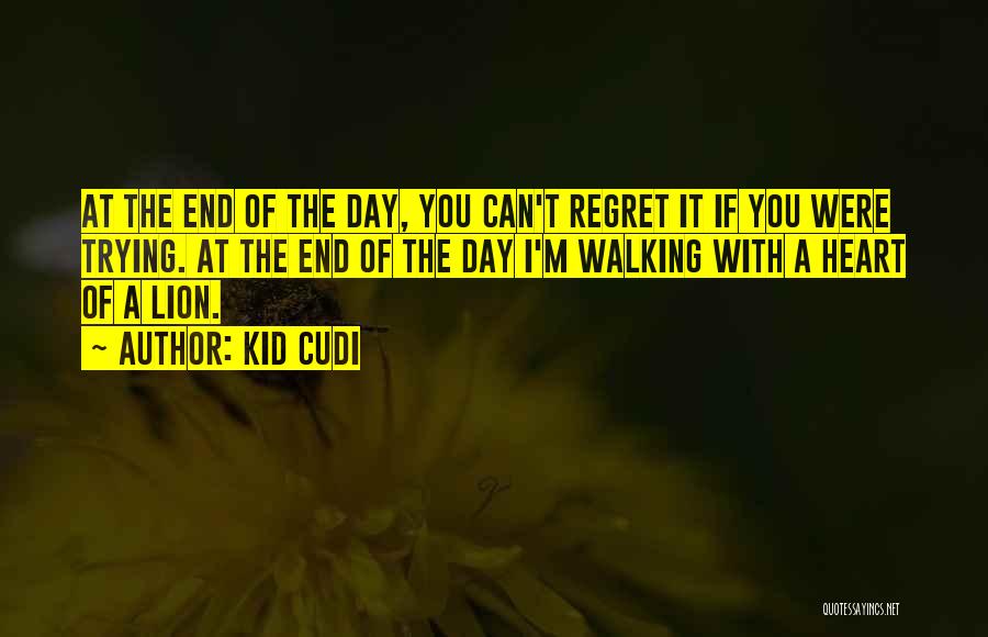 Kid Cudi Quotes: At The End Of The Day, You Can't Regret It If You Were Trying. At The End Of The Day