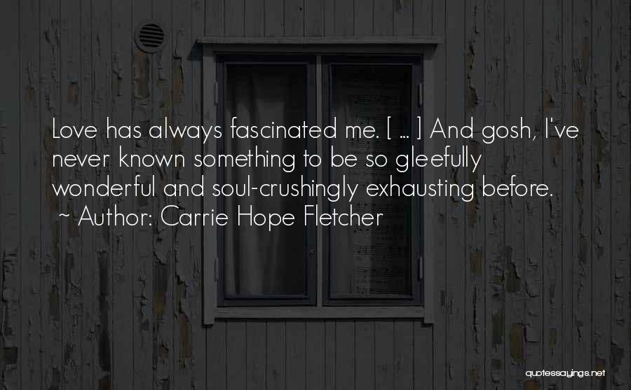 Carrie Hope Fletcher Quotes: Love Has Always Fascinated Me. [ ... ] And Gosh, I've Never Known Something To Be So Gleefully Wonderful And