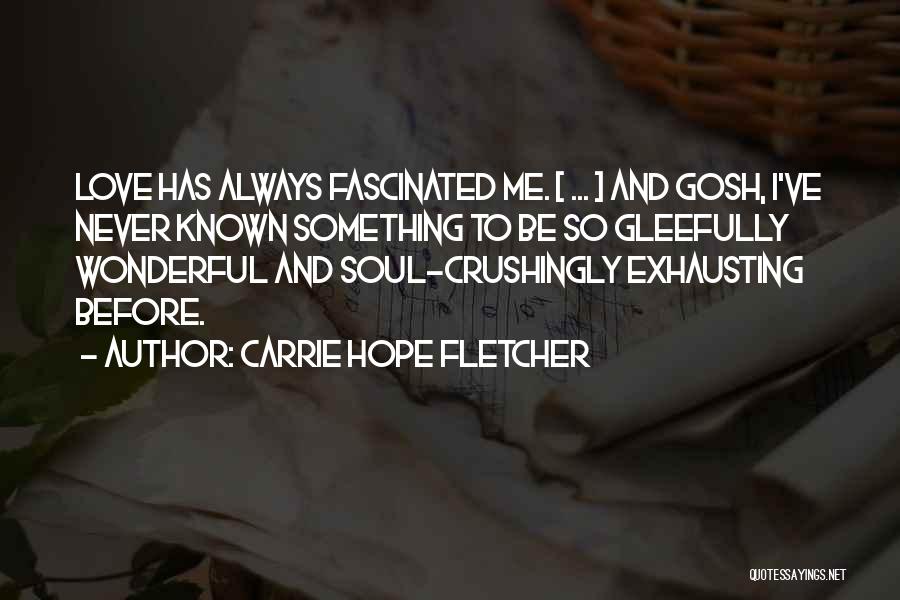 Carrie Hope Fletcher Quotes: Love Has Always Fascinated Me. [ ... ] And Gosh, I've Never Known Something To Be So Gleefully Wonderful And