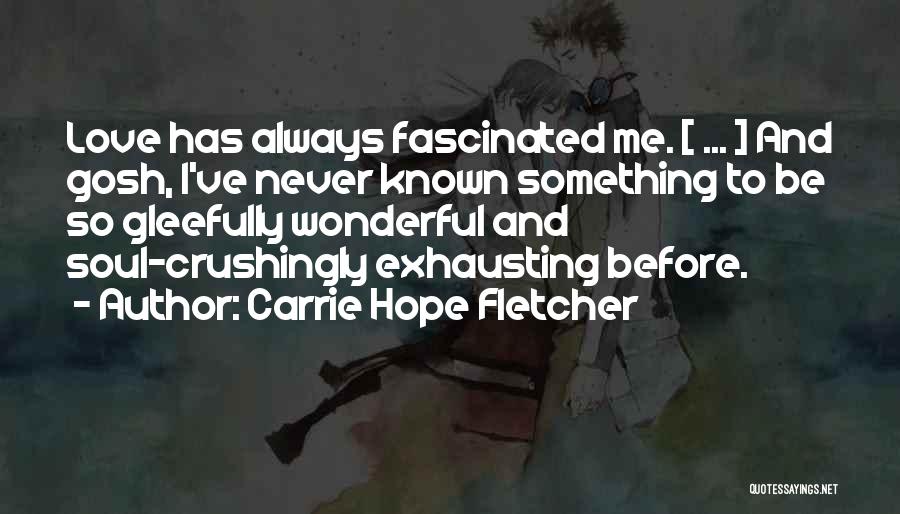 Carrie Hope Fletcher Quotes: Love Has Always Fascinated Me. [ ... ] And Gosh, I've Never Known Something To Be So Gleefully Wonderful And