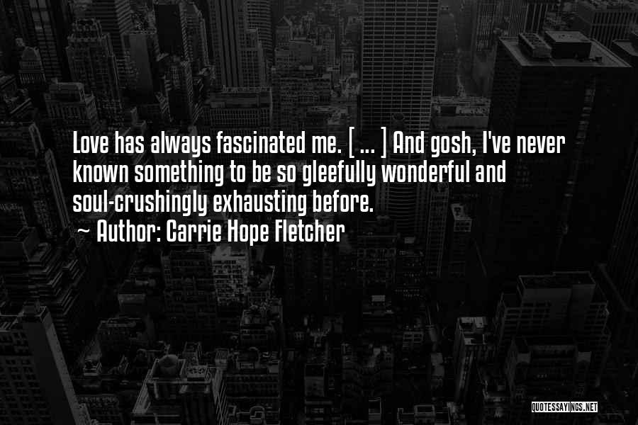 Carrie Hope Fletcher Quotes: Love Has Always Fascinated Me. [ ... ] And Gosh, I've Never Known Something To Be So Gleefully Wonderful And