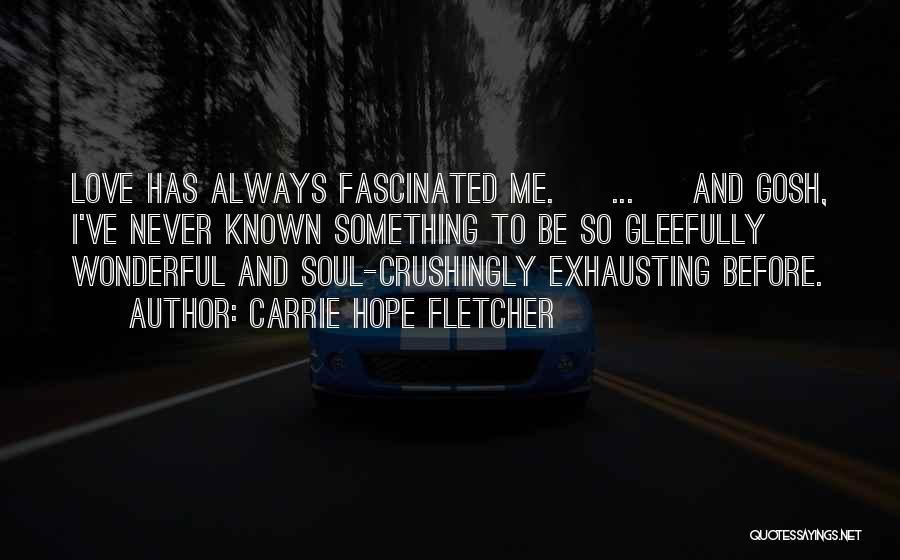 Carrie Hope Fletcher Quotes: Love Has Always Fascinated Me. [ ... ] And Gosh, I've Never Known Something To Be So Gleefully Wonderful And