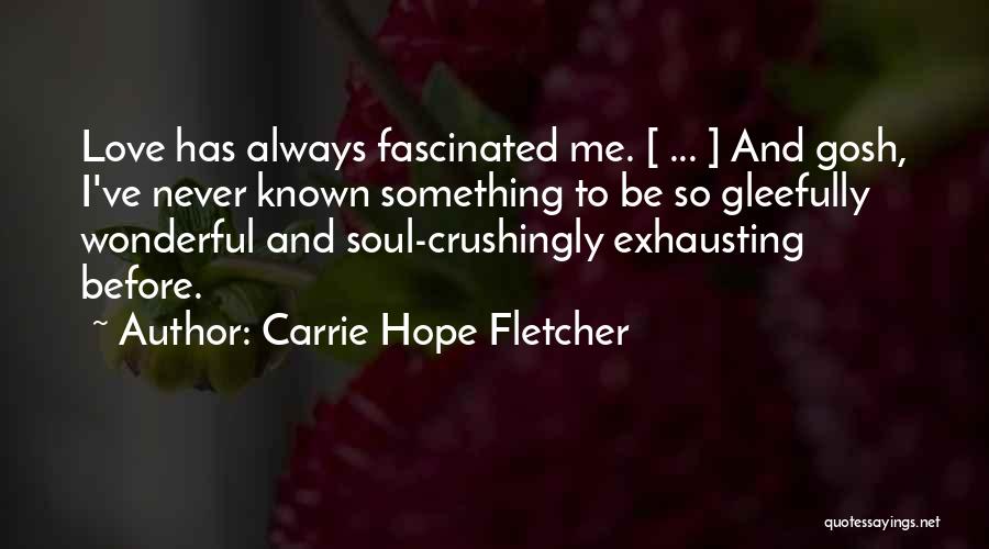 Carrie Hope Fletcher Quotes: Love Has Always Fascinated Me. [ ... ] And Gosh, I've Never Known Something To Be So Gleefully Wonderful And