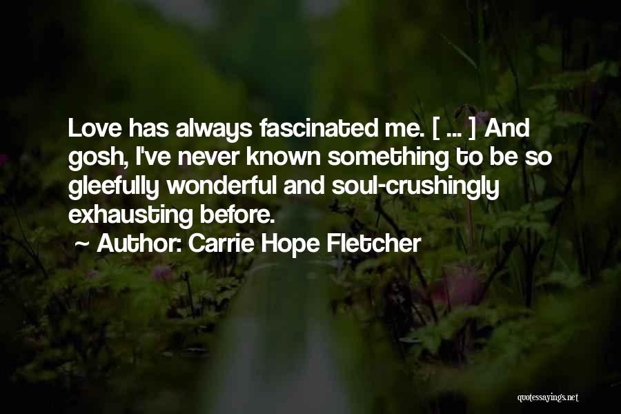 Carrie Hope Fletcher Quotes: Love Has Always Fascinated Me. [ ... ] And Gosh, I've Never Known Something To Be So Gleefully Wonderful And