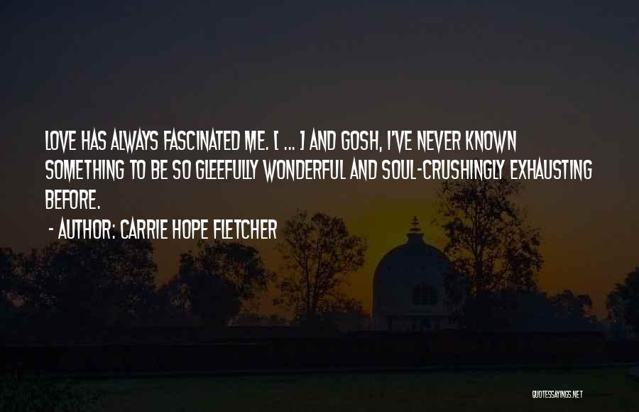 Carrie Hope Fletcher Quotes: Love Has Always Fascinated Me. [ ... ] And Gosh, I've Never Known Something To Be So Gleefully Wonderful And