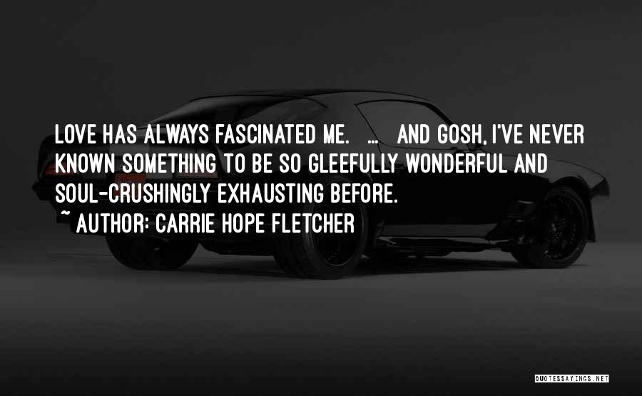Carrie Hope Fletcher Quotes: Love Has Always Fascinated Me. [ ... ] And Gosh, I've Never Known Something To Be So Gleefully Wonderful And