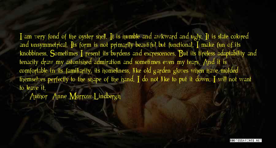 Anne Morrow Lindbergh Quotes: I Am Very Fond Of The Oyster Shell. It Is Humble And Awkward And Ugly. It Is Slate-colored And Unsymmetrical.