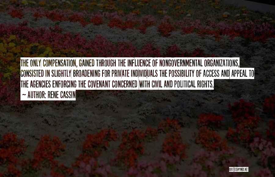 Rene Cassin Quotes: The Only Compensation, Gained Through The Influence Of Nongovernmental Organizations, Consisted In Slightly Broadening For Private Individuals The Possibility Of