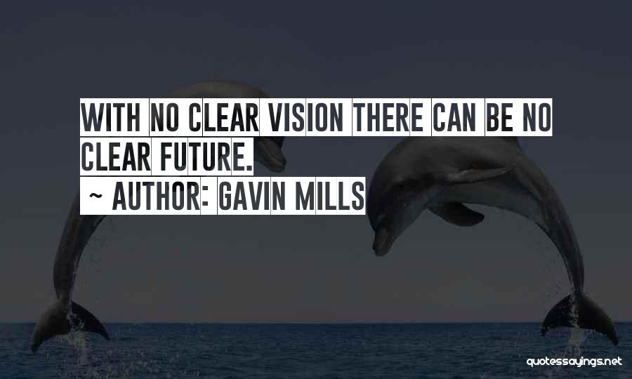 Gavin Mills Quotes: With No Clear Vision There Can Be No Clear Future.