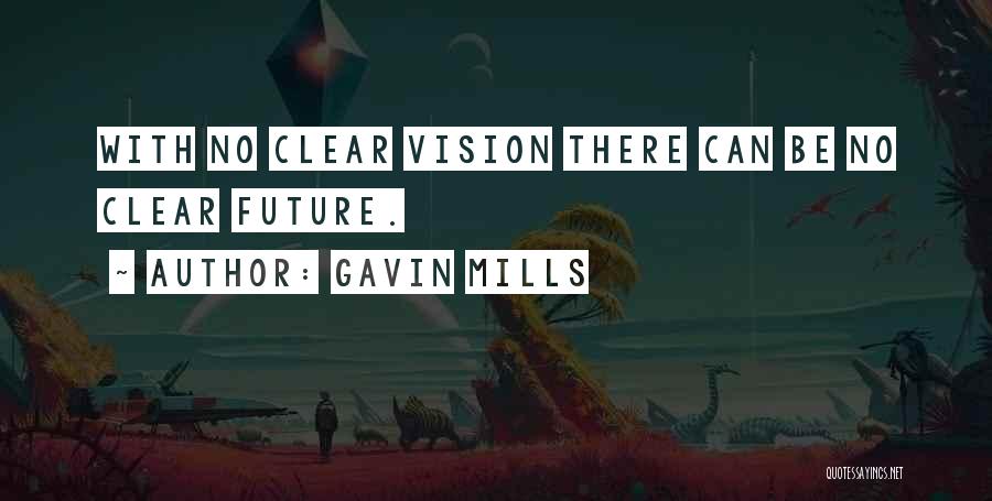 Gavin Mills Quotes: With No Clear Vision There Can Be No Clear Future.