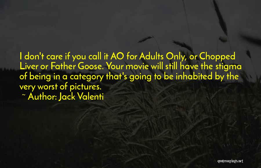 Jack Valenti Quotes: I Don't Care If You Call It Ao For Adults Only, Or Chopped Liver Or Father Goose. Your Movie Will