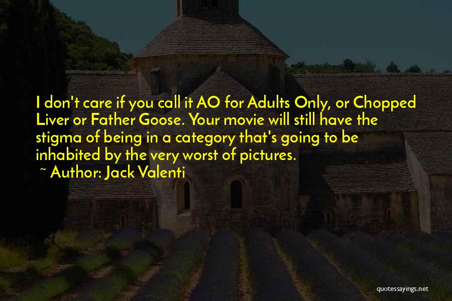 Jack Valenti Quotes: I Don't Care If You Call It Ao For Adults Only, Or Chopped Liver Or Father Goose. Your Movie Will