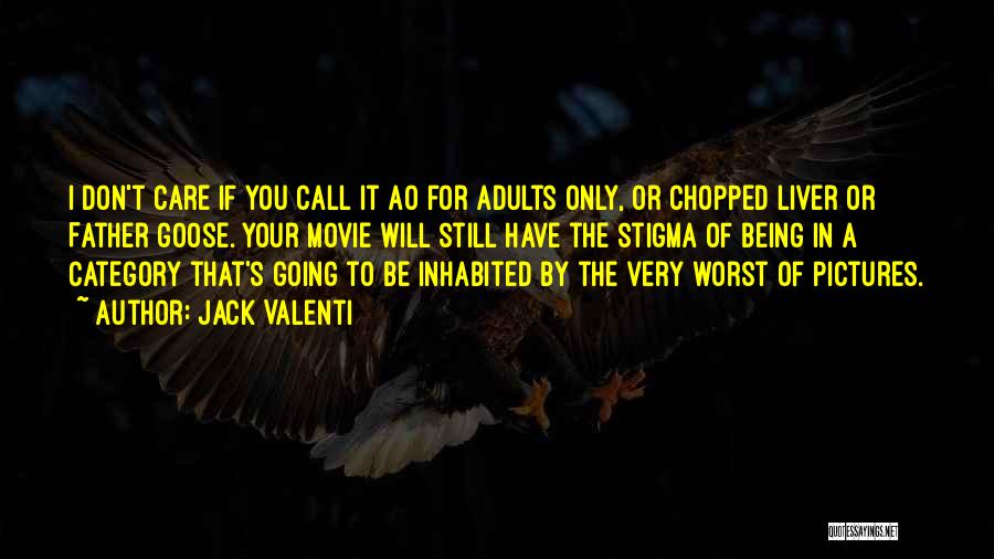 Jack Valenti Quotes: I Don't Care If You Call It Ao For Adults Only, Or Chopped Liver Or Father Goose. Your Movie Will