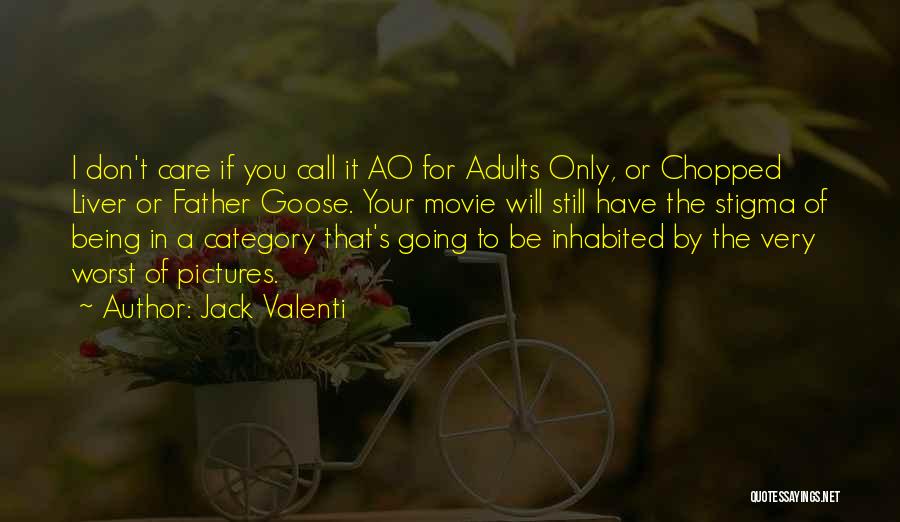 Jack Valenti Quotes: I Don't Care If You Call It Ao For Adults Only, Or Chopped Liver Or Father Goose. Your Movie Will