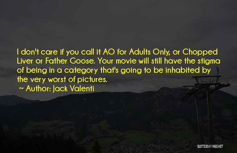 Jack Valenti Quotes: I Don't Care If You Call It Ao For Adults Only, Or Chopped Liver Or Father Goose. Your Movie Will