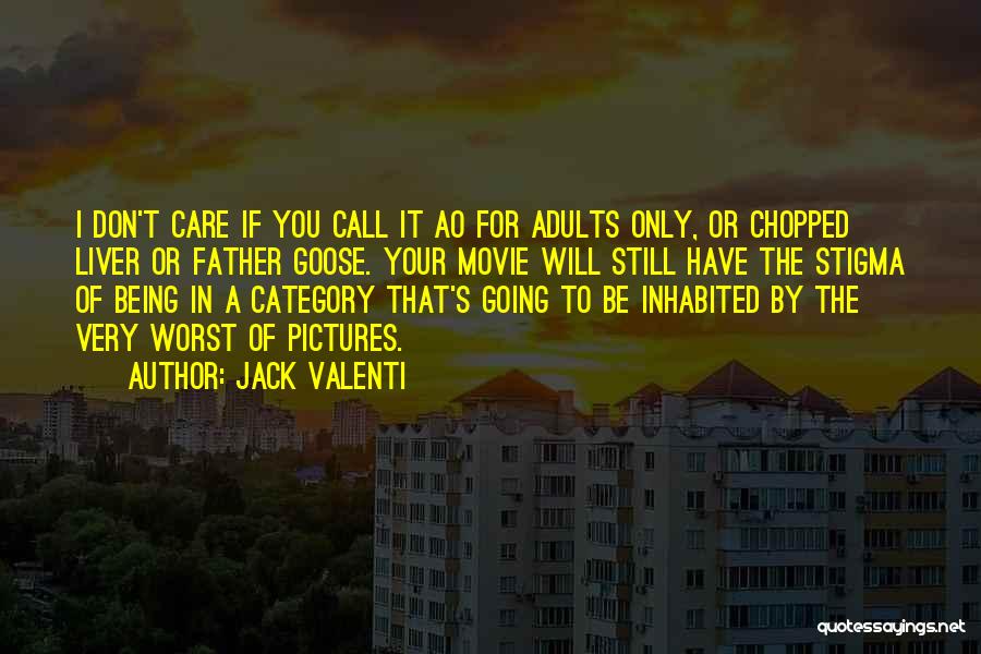 Jack Valenti Quotes: I Don't Care If You Call It Ao For Adults Only, Or Chopped Liver Or Father Goose. Your Movie Will