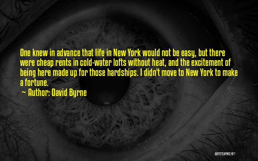 David Byrne Quotes: One Knew In Advance That Life In New York Would Not Be Easy, But There Were Cheap Rents In Cold-water