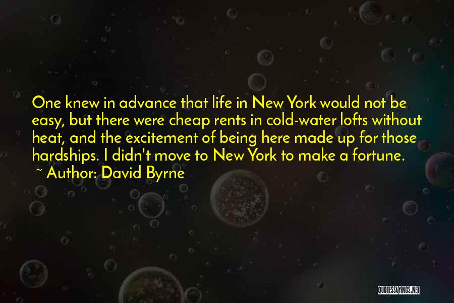 David Byrne Quotes: One Knew In Advance That Life In New York Would Not Be Easy, But There Were Cheap Rents In Cold-water