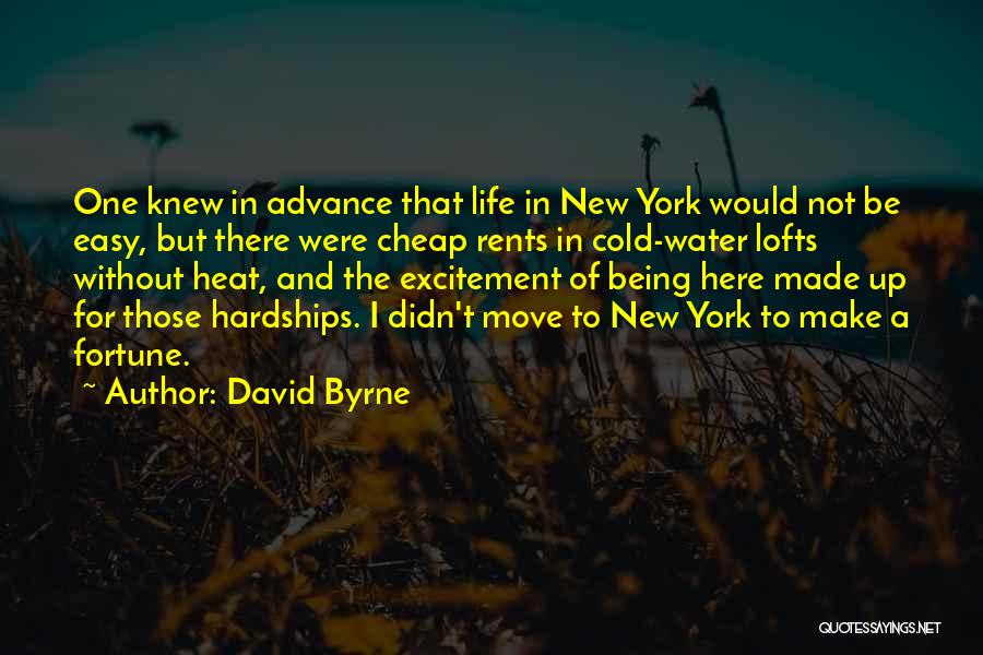 David Byrne Quotes: One Knew In Advance That Life In New York Would Not Be Easy, But There Were Cheap Rents In Cold-water