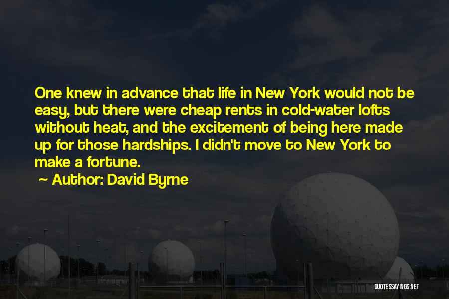 David Byrne Quotes: One Knew In Advance That Life In New York Would Not Be Easy, But There Were Cheap Rents In Cold-water