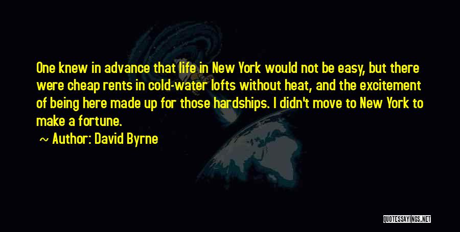 David Byrne Quotes: One Knew In Advance That Life In New York Would Not Be Easy, But There Were Cheap Rents In Cold-water