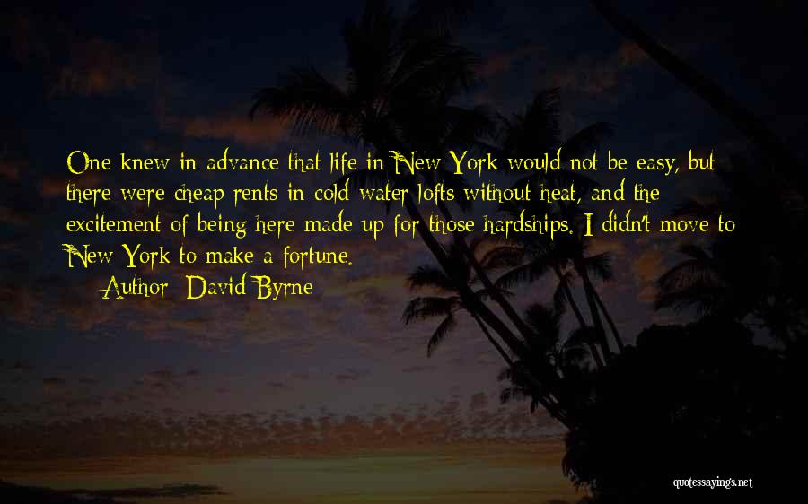 David Byrne Quotes: One Knew In Advance That Life In New York Would Not Be Easy, But There Were Cheap Rents In Cold-water