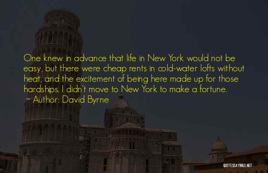 David Byrne Quotes: One Knew In Advance That Life In New York Would Not Be Easy, But There Were Cheap Rents In Cold-water