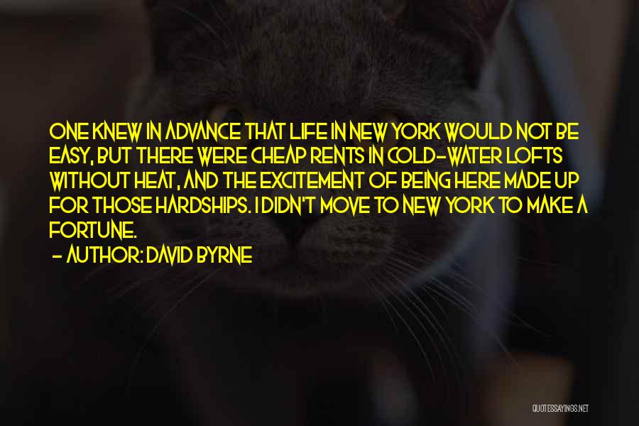 David Byrne Quotes: One Knew In Advance That Life In New York Would Not Be Easy, But There Were Cheap Rents In Cold-water