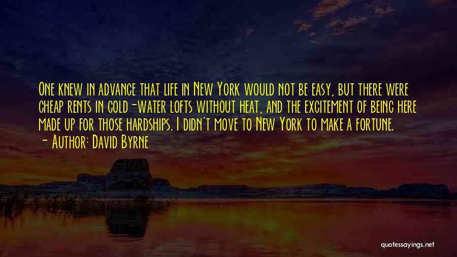 David Byrne Quotes: One Knew In Advance That Life In New York Would Not Be Easy, But There Were Cheap Rents In Cold-water