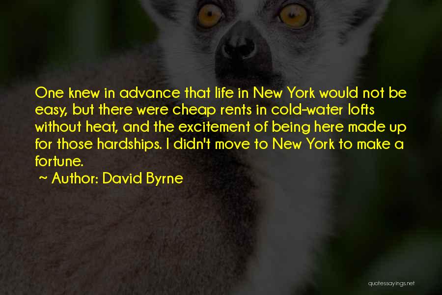 David Byrne Quotes: One Knew In Advance That Life In New York Would Not Be Easy, But There Were Cheap Rents In Cold-water